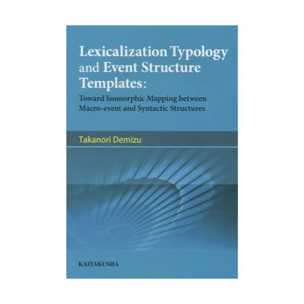 Lexicalization@Typology@and@Event@Structure@Templates@Toward@Isomorphic@Mapping@between@Macro]event@and@Syntactic@Structures