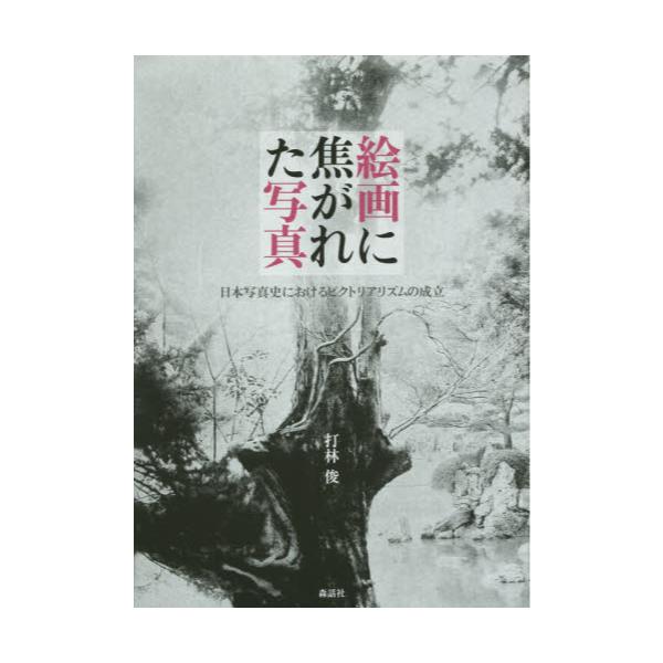 書籍: 絵画に焦がれた写真 日本写真史におけるピクトリアリズムの成立