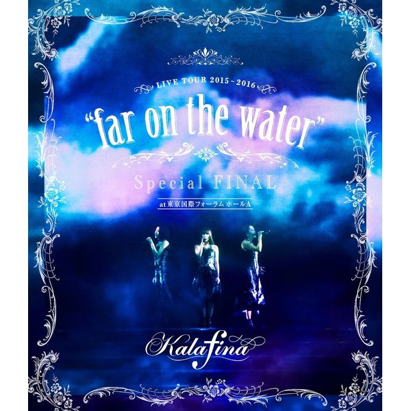 Kalafina LIVE TOUR 2015`2016 "far on the water"Special Final @ۃtH[z[A yʏՁz yBDz