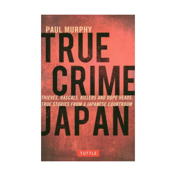 TRUE@CRIME@JAPAN@THIEVESCRASCALSCKILLERS@AND@DOPE@HEADS@TRUE@STORIES@FROM@A@JAPANESE@COURTROOM