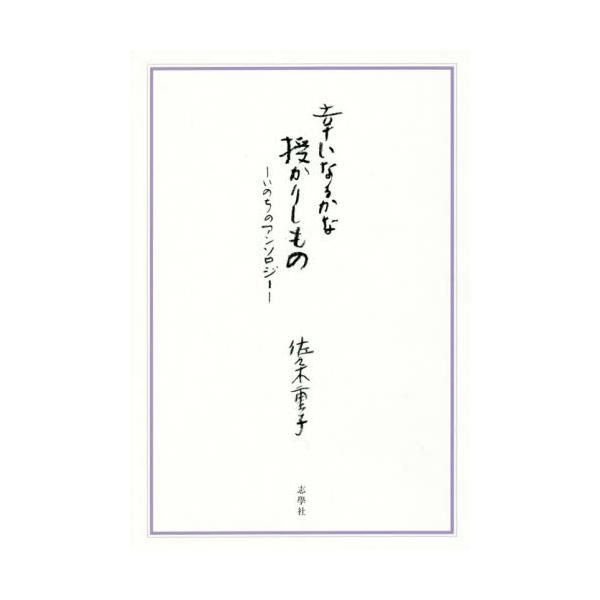 書籍: 幸いなるかな授かりしもの いのちのアンソロジー: 志學社