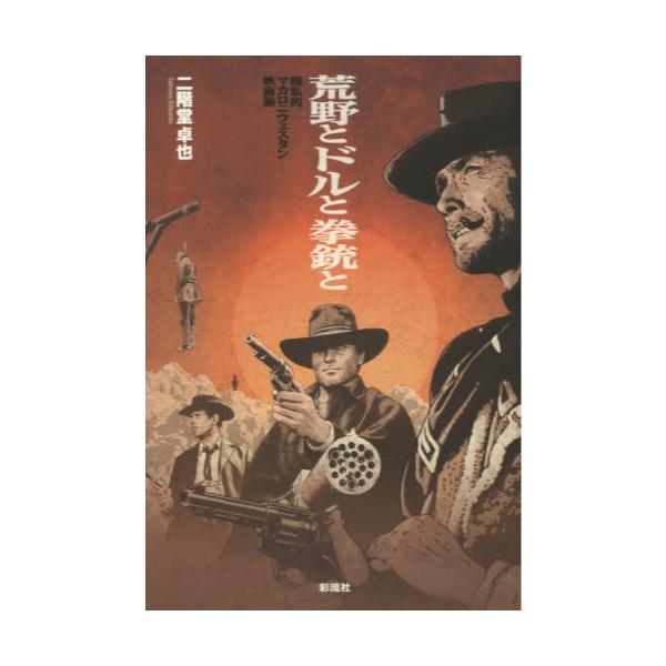 書籍: 荒野とドルと拳銃と 極私的マカロニウェスタン映画論: 彩流社