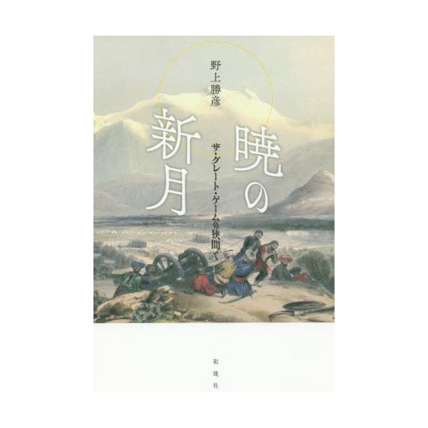 書籍: 暁の新月 ザ・グレート・ゲームの狭間で: 彩流社｜キャラアニ.com