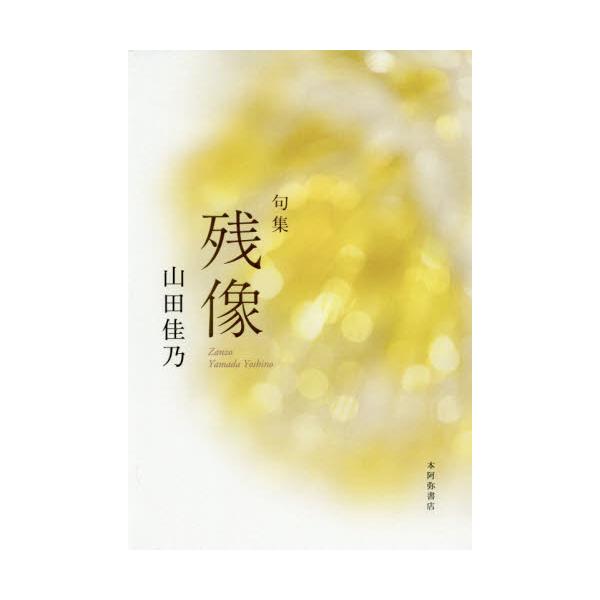 書籍: 残像 句集 [平成・令和の100人叢書 71]: 本阿弥書店｜キャラアニ.com