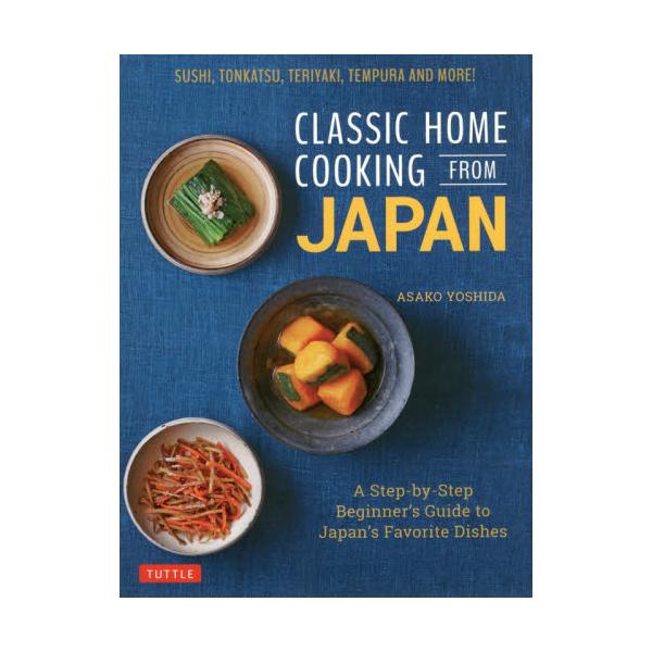 CLASSIC@HOME@COOKING@FROM@JAPAN@SUSHICTONKATSUCTERIYAKICTEMPURA@AND@MOREI@A@Step]by]Step@Beginnerfs@Guide@to@Japanfs@Favorite@Di