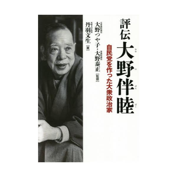 書籍: 評伝大野伴睦 自民党を作った大衆政治家: 並木書房