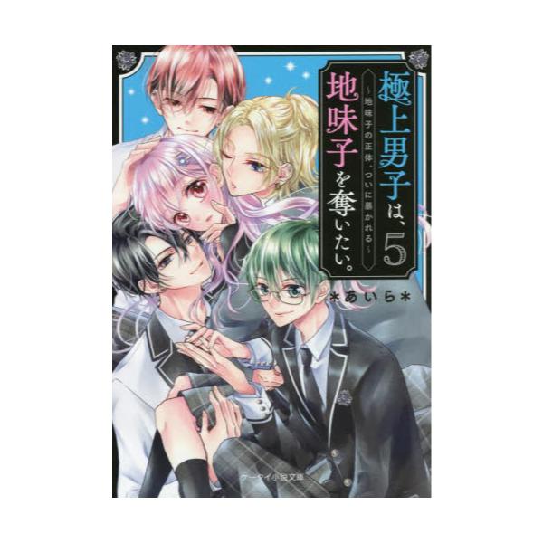 書籍: 極上男子は、地味子を奪いたい。 5 [ケータイ小説文庫 あ6－24