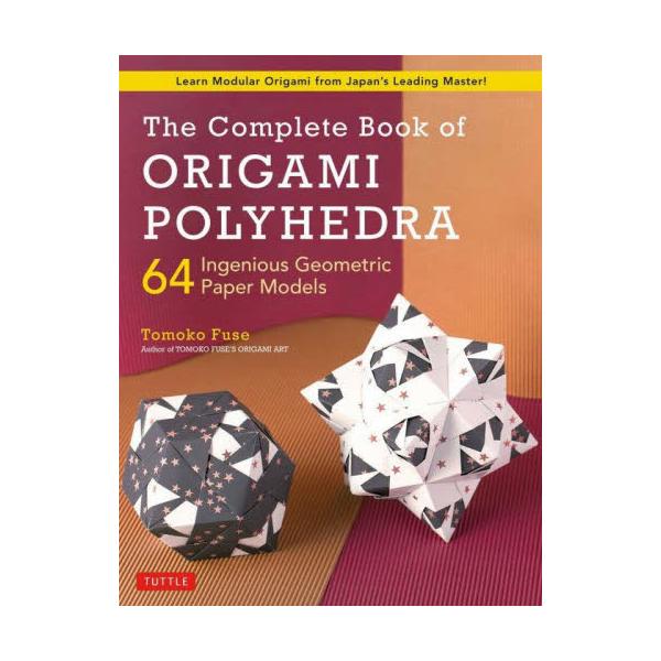 The@Complete@Book@of@ORIGAMI@POLYHEDRA@Learn@Modular@Origami@from@Japanfs@Leading@MasterI@64@Ingenious@Geometric@Paper@Models