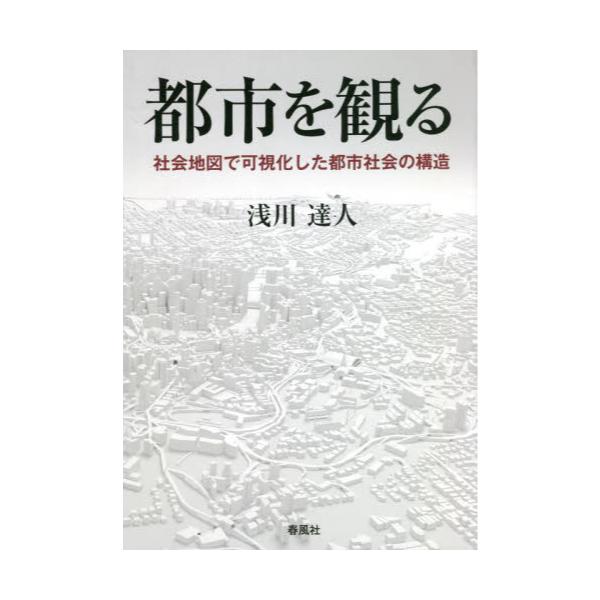 書籍: 都市を観る 社会地図で可視化した都市社会の構造: 春風社