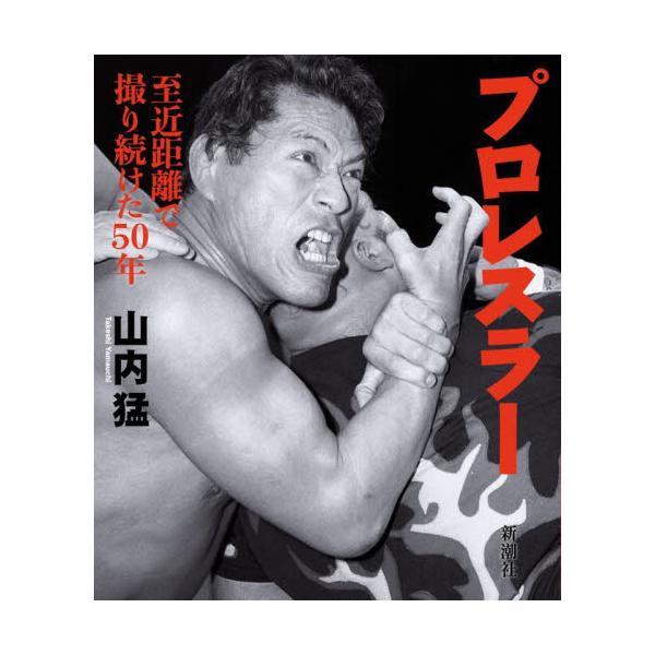 書籍: プロレスラー 至近距離で撮り続けた50年: 新潮社｜キャラアニ.com