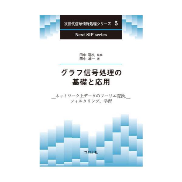 書籍: グラフ信号処理の基礎と応用 ネットワーク上データのフーリエ変換，フィルタリング，学習 [次世代信号情報処理シリーズ 5]:  コロナ社｜キャラアニ.com