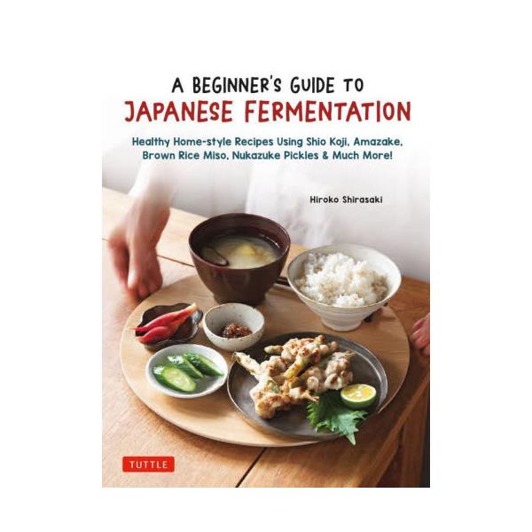A@BEGINNERfS@GUIDE@TO@JAPANESE@FERMENTATION@Healthy@Home]Style@Recipes@Using@Shio@KojiCAmazakeCBrown@Rice@MisoCNukazuke@Pickles