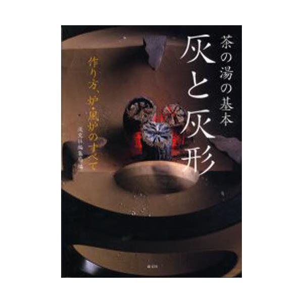 書籍: 灰と灰形 茶の湯の基本 作り方、炉・風炉のすべて: 淡交社