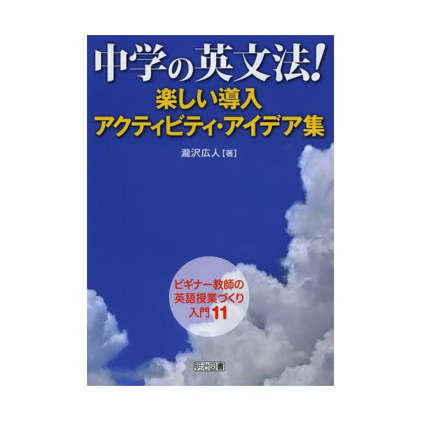 書籍: 中学の英文法！楽しい導入アクティビティ・アイデア集 [ビギナー教師の英語授業づくり入門 11]: 明治図書出版｜キャラアニ.com