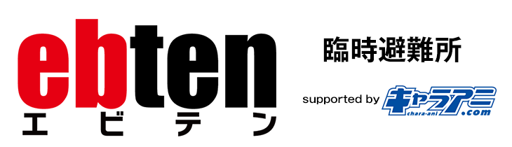 ebten 臨時避難所 supported by キャラアニ.com