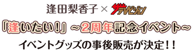 『逢田梨香子×ザテレビジョン「逢いたい！」～2周年記念イベント～』イベントグッズの事後販売が決定！！